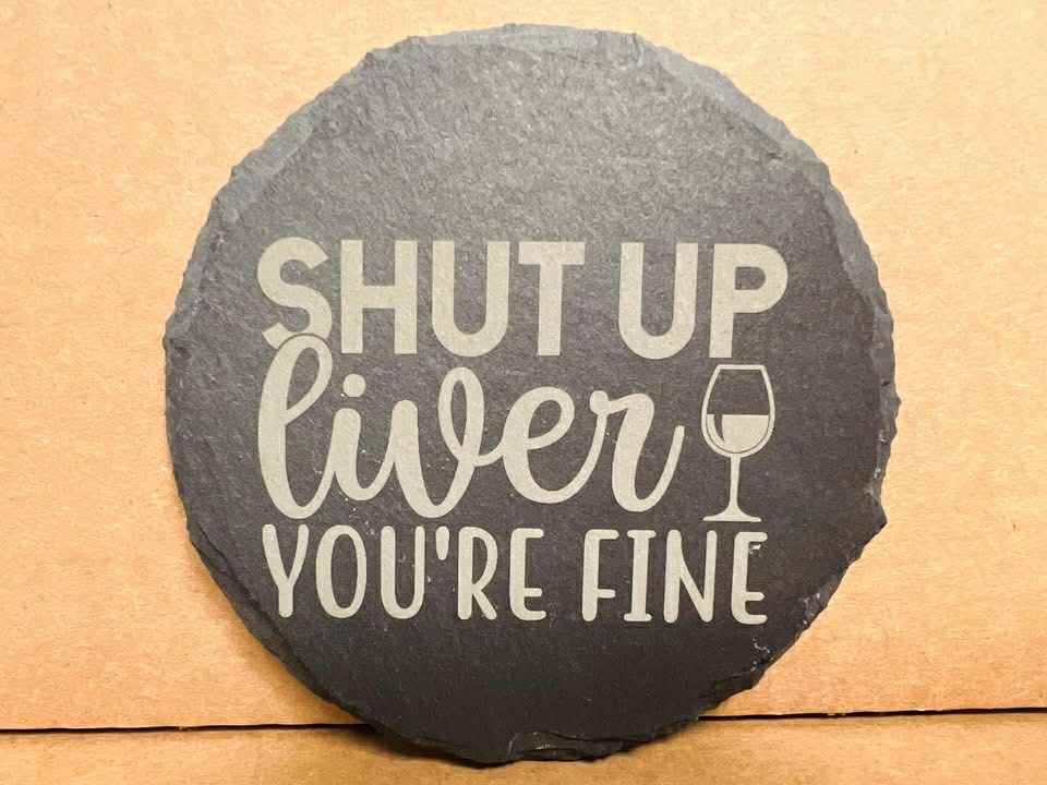 Shut Up Liver You're Fine - 4" Round Slate Stone Engraved Coasters